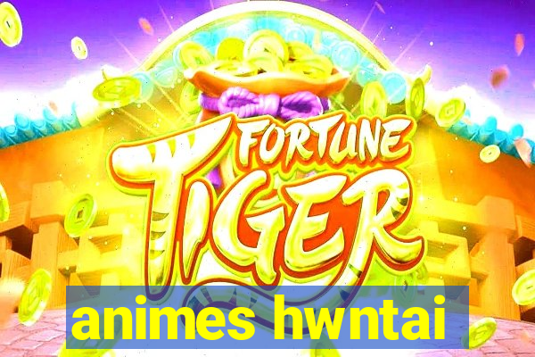 animes hwntai